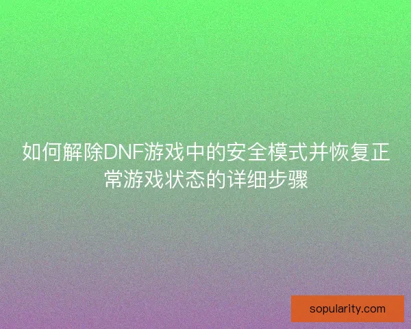 如何解除DNF游戏中的安全模式并恢复正常游戏状态的详细步骤