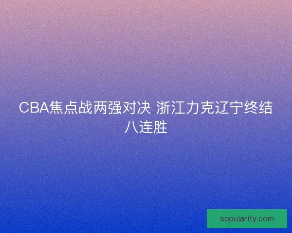 CBA焦点战两强对决 浙江力克辽宁终结八连胜